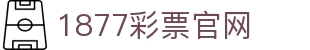 1877彩票官网 - 1877彩票官方正版 - 【登录注册最新网址】